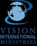 OUR VISION AND PURPOSE We of VISION INTERNATIONAL MINISTRIES are obligated by God to: 1.