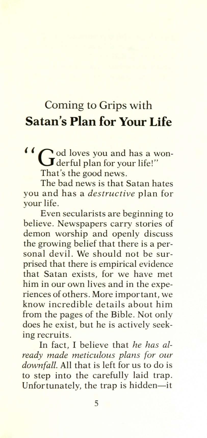 Coming to Grips with Satan's Plan for Your Life I I G od loves you and has a wonderful plan for your life!" That's the good news.