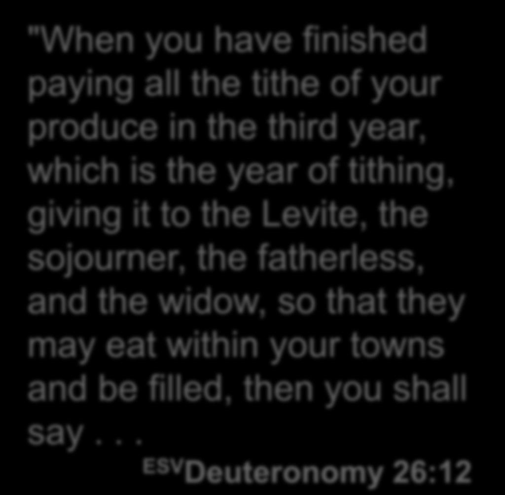 Tithes "When you have finished paying all the tithe of your produce in the third year, which is the year of tithing, giving it to the