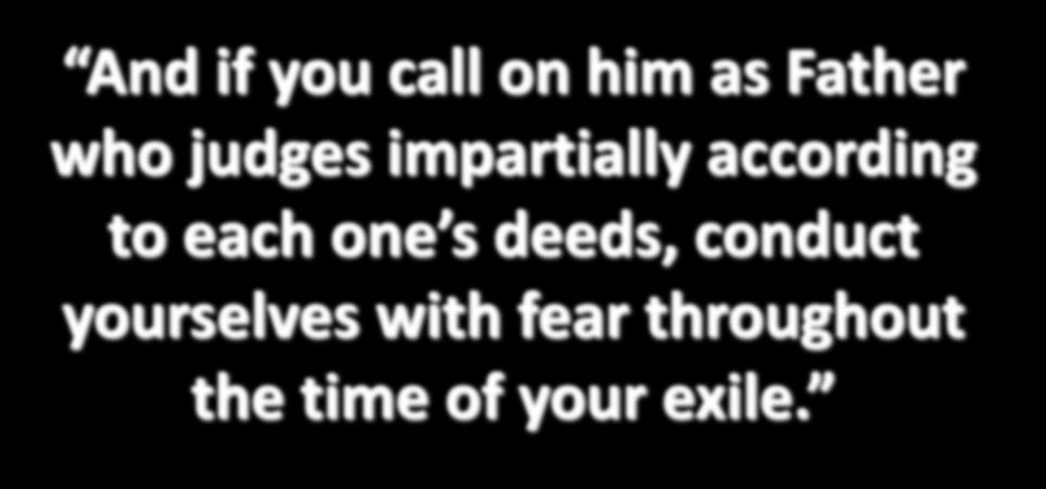 And if you call on him as Father who judges impartially according to each
