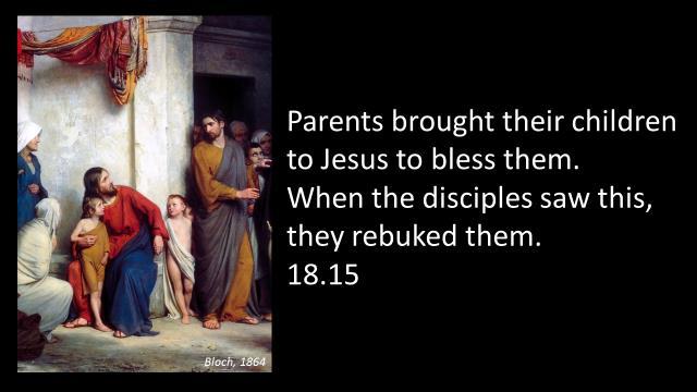 cultural are Jesus words and actions to first century listeners. Our story begins innocently enough. Parents bring their children to Jesus for him to bless them (18:15).