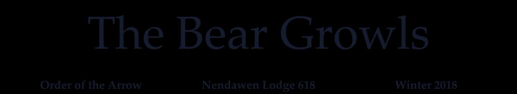 The Bear Growls Order of the Arrow Nendawen Lodge 618 Winter 2018 Chiefly Speaking By Michael Mickey Hess "Arrowmen, I want to thank you for entrusting me as your chief -