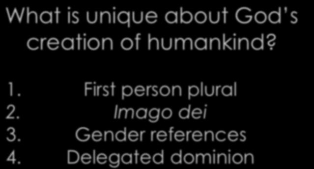 What is unique about God s creation of humankind? 1.