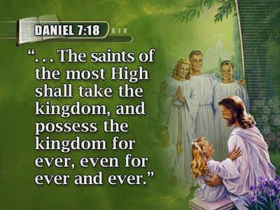 117 (Text: Daniel 7:27) Daniel goes on with more good news about this kingdom:.