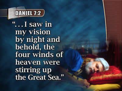7 8 (Text: Daniel 7:2,3) Notice that Daniel wrote down what was shown in this dream:...i saw in my vision by night, and behold, the four winds of heaven were stirring up the Great Sea.