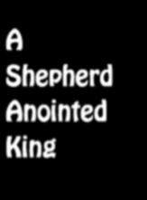 A Shepherd Anointed King 1 Samuel 16 Samuel was told to anoint a new king of Israel. This king was going to be chosen not because he looked big and strong and capable, but because of his heart.