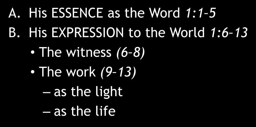 The Prologue of John (1:1 18) A. His ESSENCE as the Word 1:1 5 B.