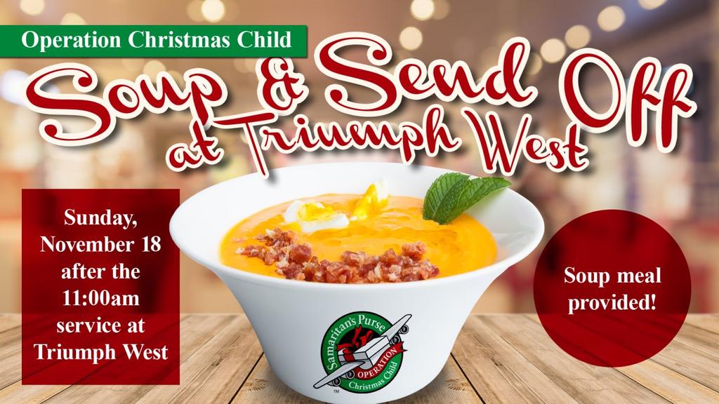 THANKSGIVING EVE OPERATION CHRISTMAS CHILD SOUP & SEND OFF OPERATION CHRISTMAS CHILD Triumph LBC Triumph LBC (East Campus) (West Campus)