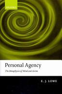 Personal Agency: The Metaphysics of Mind and Action, E. J. Lowe, OUP Oxford, 2010, 0199592500, 9780199592500, 222 pages. Personal Agency consists of two parts.