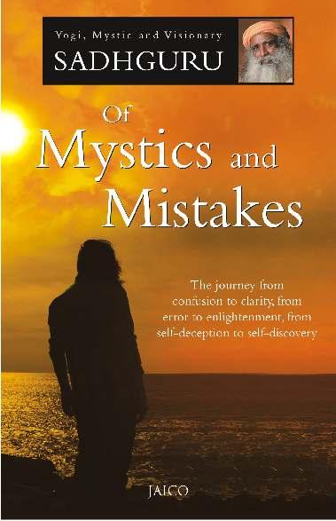 Of Mystics and Mistakes Sadhguru THERE ARE ONLY TWO TYPES OF PEOPLE: mystics and mistakes, says Sadhguru, leaving readers in no doubt of the category to which they belong! That sounds damning.