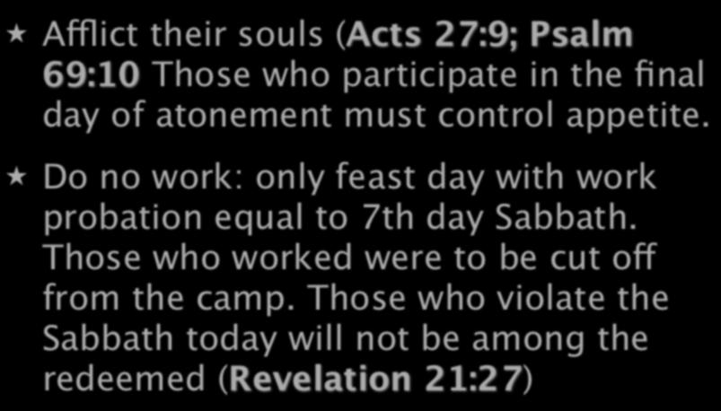 THE PEOPLE WERE TO: Afflict their souls (Acts 27:9; Psalm 69:10 Those who participate in the final day of atonement must control appetite.