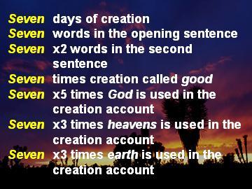 Just look at some of the ways that the number seven the number of divine perfection is woven into the creation account. Seven days of creation. Seven words in the opening sentence.