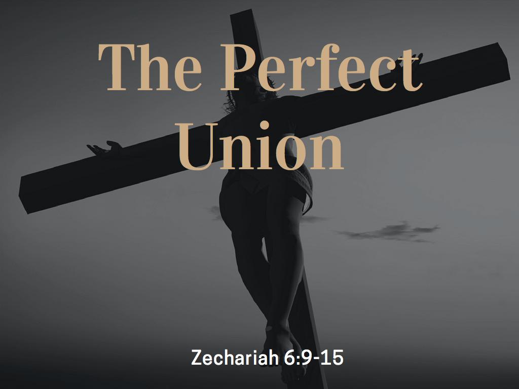The Perfect Union (Zechariah 6:9-15 February 18, 2018) In 2016, Dena and I visited Washington DC.