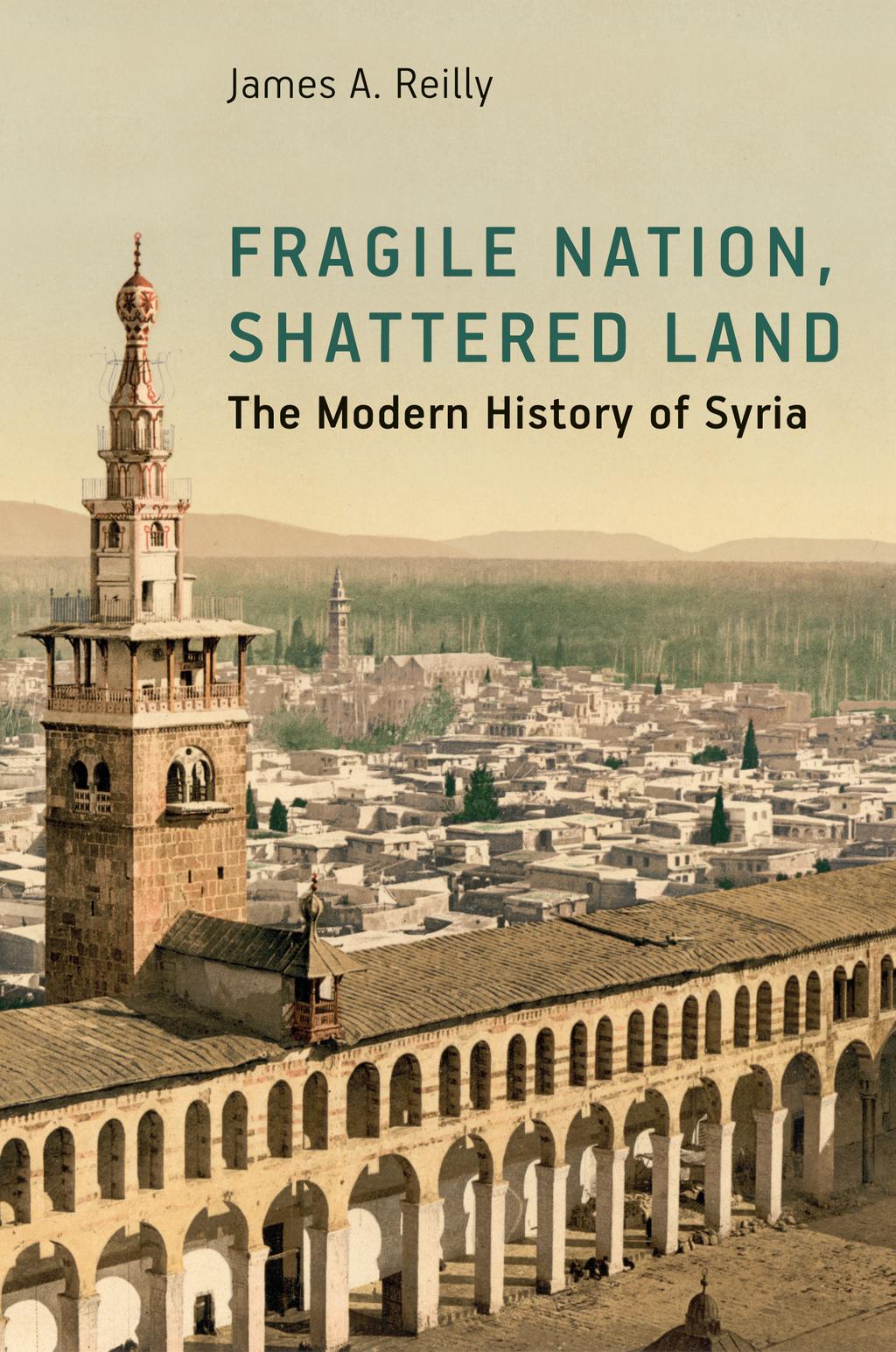 EXCERPTED FROM Fragile Nation, Shattered Land: The Modern History of Syria James A.
