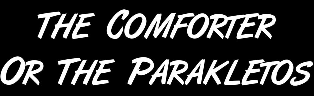 THE COMFORTER OR THE PARAKLETOS The Comforter passages in the Gospel of John use the special word parakletos.