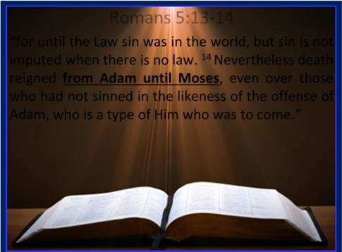Romans 5:13 14 for until the Law sin was in the world, but sin is not imputed when there is no law.