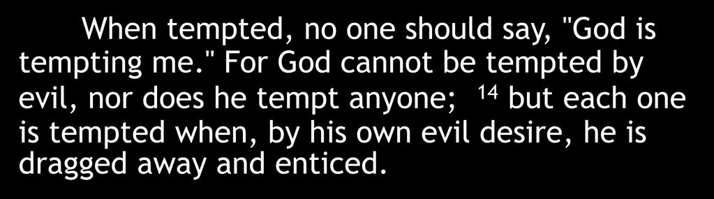 When tempted, no one should say, "God is tempting me.