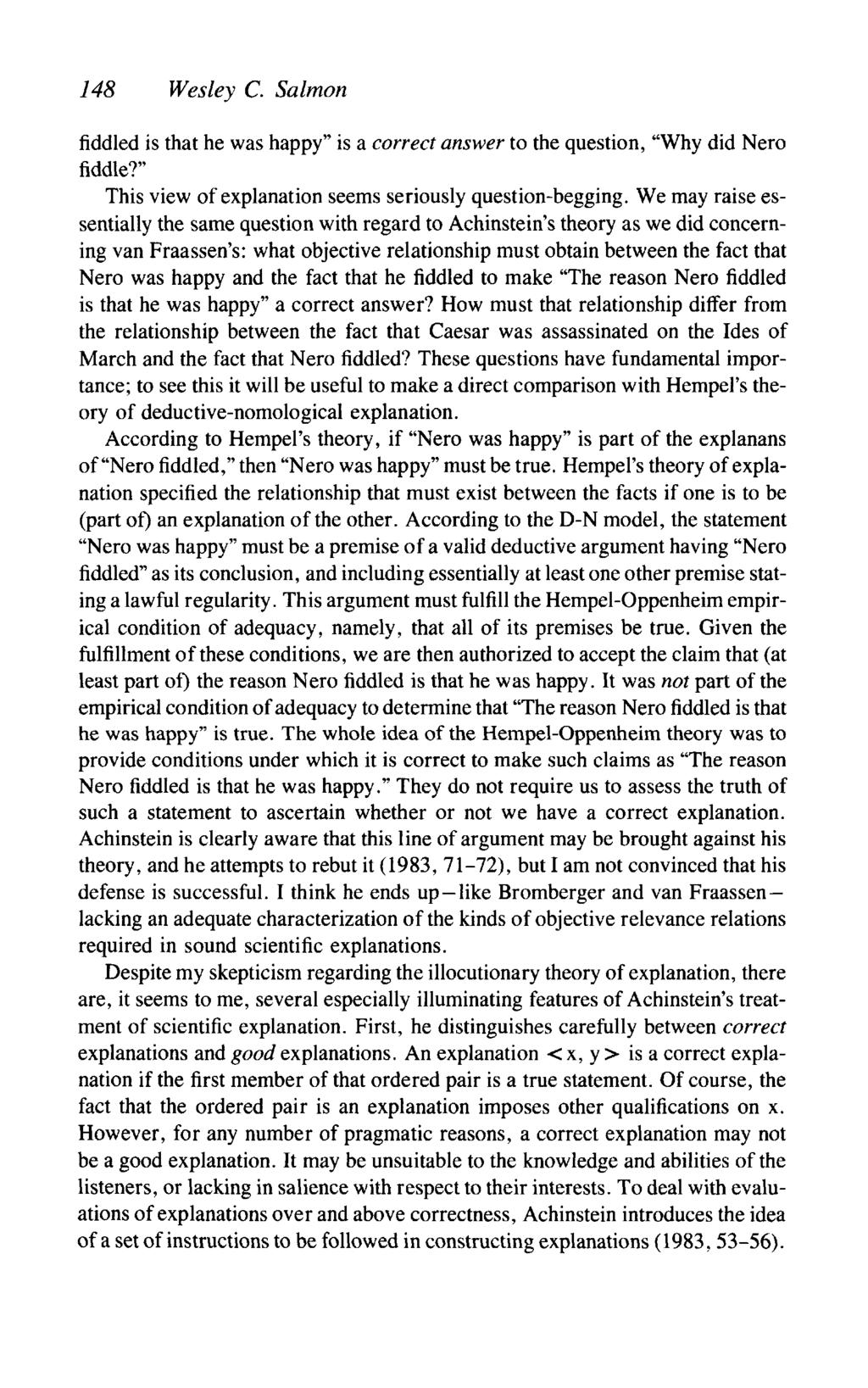 148 Wesley C. Salmon fiddled is that he was happy" is a correct answer to the question, "Why did Nero fiddle?" This view of explanation seems seriously question-begging.