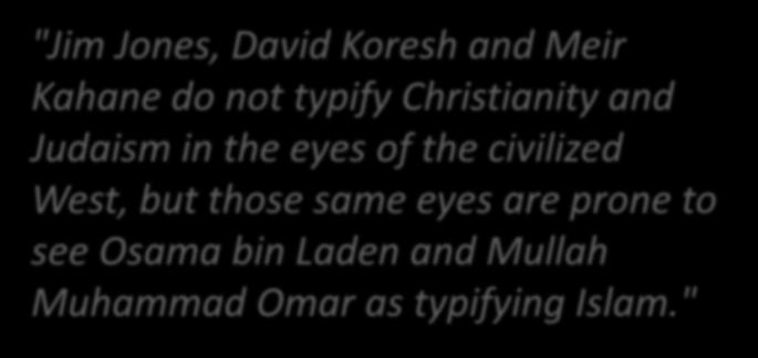 "Jim Jones, David Koresh and Meir Kahane do not typify Christianity and Judaism in the eyes of the civilized West, but those same eyes