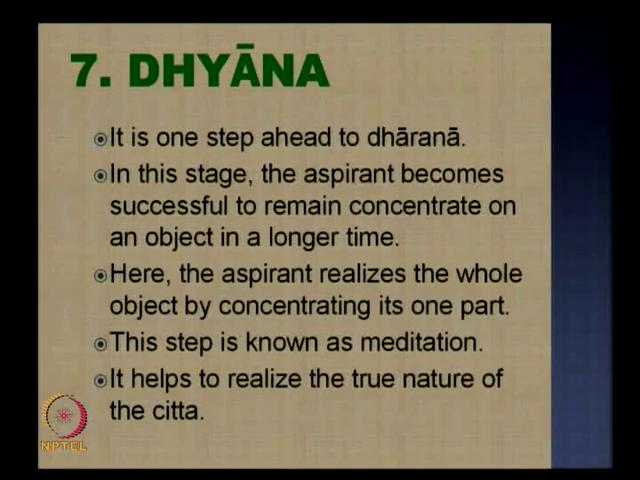 (Refer Slide Time: 44:59) Now, we will be discussing dhyana, in case of dhyana it is one step ahead to dharana, dharana what happens, you try to concentrate on a particular issue though the mind or