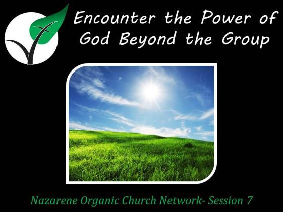Session 7 Encounter the Power of God Beyond the Group Session Overview Why is being missional so important for our group? What can our group do to stay missionally focused?