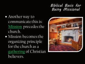 Another way to communicate this is: precedes the church. God does work in and through His Church and that it is central to His mission.