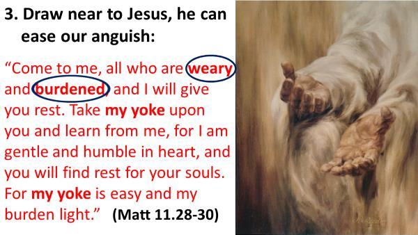 In Matt 11.28-30 Jesus says: 28 Come to me, all you who are weary and burdened, and I will give you rest.