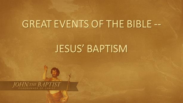 GREAT EVENTS OF THE BIBLE -- JESUS BAPTISM. Introduction: A. In This Sermon We Examine The Event That Announced To The World Who Jesus Was And Initiated Or Launched His Earthly Ministry. B. (Slide #2) Text: Matt.