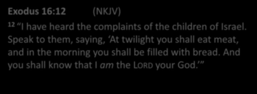 Exodus 16:12 (NKJV) 12 I have heard the complaints of