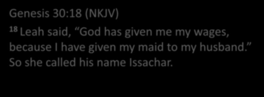 Genesis 30:18 (NKJV) 18 Leah said, God has given me