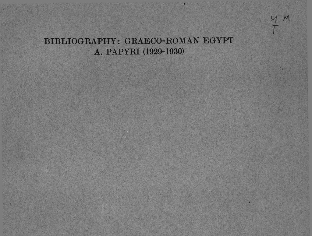 BIBLIOGRAPHY: GRAECO-ROMAN EGYPT A. PAPYRI (1929-1930) v^wi k # ψ i i p i s i Ä i ^ ^ i Μ.