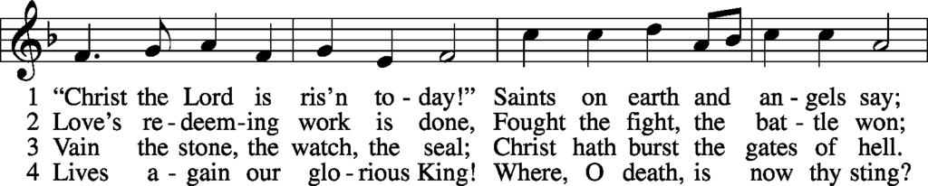 Second Distribution Hymn Christ the Lord Is Risen Today LSB 469 5 Soar we now where Christ has led; Foll wing our exalted Head. Made like Him, like Him we rise; Ours the cross, the grave, the skies.