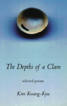Featured Writer Kim Kwang-Kyu Wisdom Tooth The Depths of a Clam Kim Kwang-Kyu Translated by Brother Anthony of Taizé and Kim Young Moo White Pine Press, 2005, 159 pp.