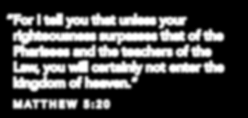 For I tell you that unless your righteousness surpasses that of the Pharisees and the