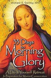 33 Days to Morning Glory Consecration to Jesus through Mary 6 Sundays, from 1 p.m. - 2:30 p.m. in rooms 2 & 3 March 18th, 25th, April 8th, 15th, 22nd and 29th Consecration Mass on May 6th.