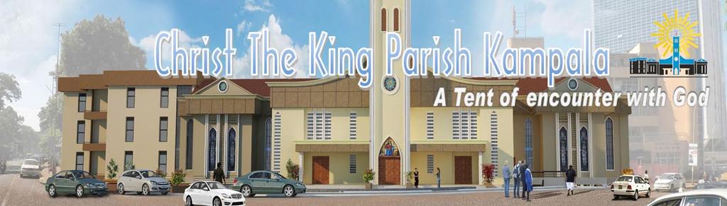 Since October 30, 1930 @ctkmetropolitan Christ the KING Kampala UG www.christthekingkampala.org PARISH PRIEST Msgr. Gerard Kalumba ASSISTING PRIESTS Msgr.