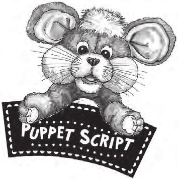 Tell Everyone Closing n Too Young to Read SUPPLIES: none Bring out Whiskers the Mouse, and go through the following puppet script. When you finish the script, put Whiskers away and out of sight.