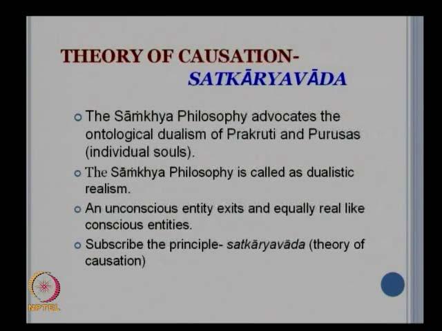 (Refer Slide Time: 04:53) Now, as I said, you can see the theory Satkaryavada that they prescribed which is known as theory causation.