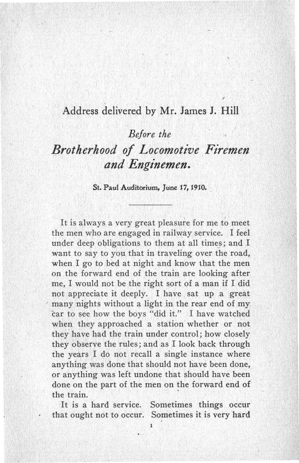 Address delivered by Mr. James J. Hill Be/ore the Brotherhood of Locomotive, Firemen and Enginemen. St. Paul Auditorium, June J7, J9m.