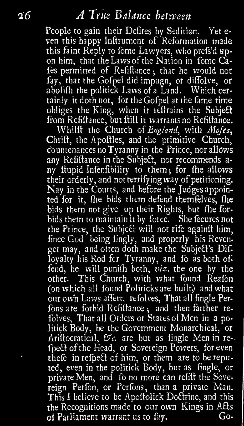 Whilft the Church o{ England^ with Mofes^ Chrift, the Apolfles, and the primitive Church, countenances no Tyranny in the Prince, nor allows any Refiftance in the Subjeft, nor recommends a- ny ttupid