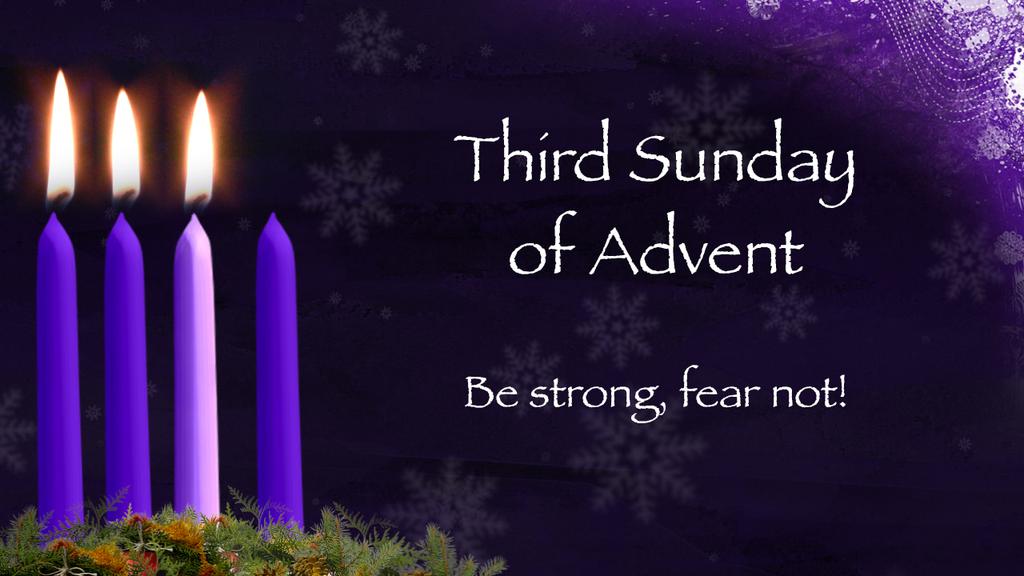 PASTOR S COLUMN 2 DECEMBER 16, 2018 Third Sunday of Advent Today we celebrate the THIRD SUNDAY OF ADVENT, which is a part of a