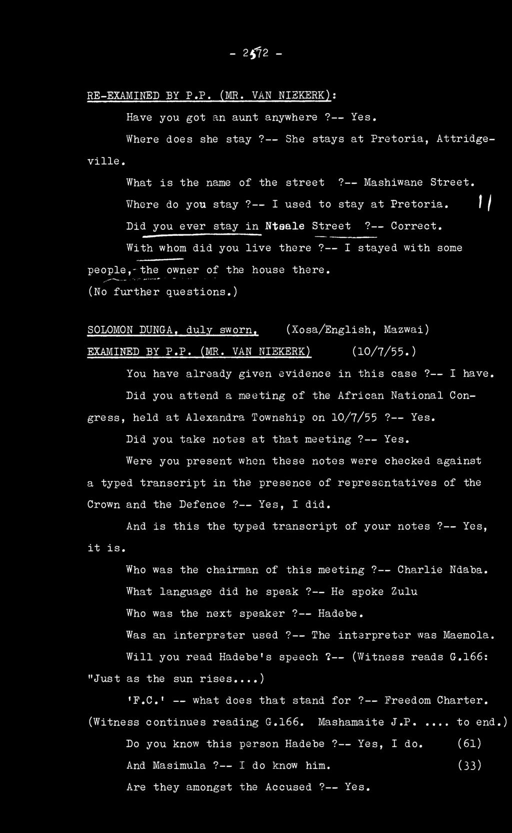 ^ i -- (No further questions.)! j SOLOMON DUNGA, duly sworn, (Xosa/English, Mazwai) EXAMINED BY P.P. (MR. VAN NIEKERK) (10/7/55.) You have already given evidence in this case? I have.