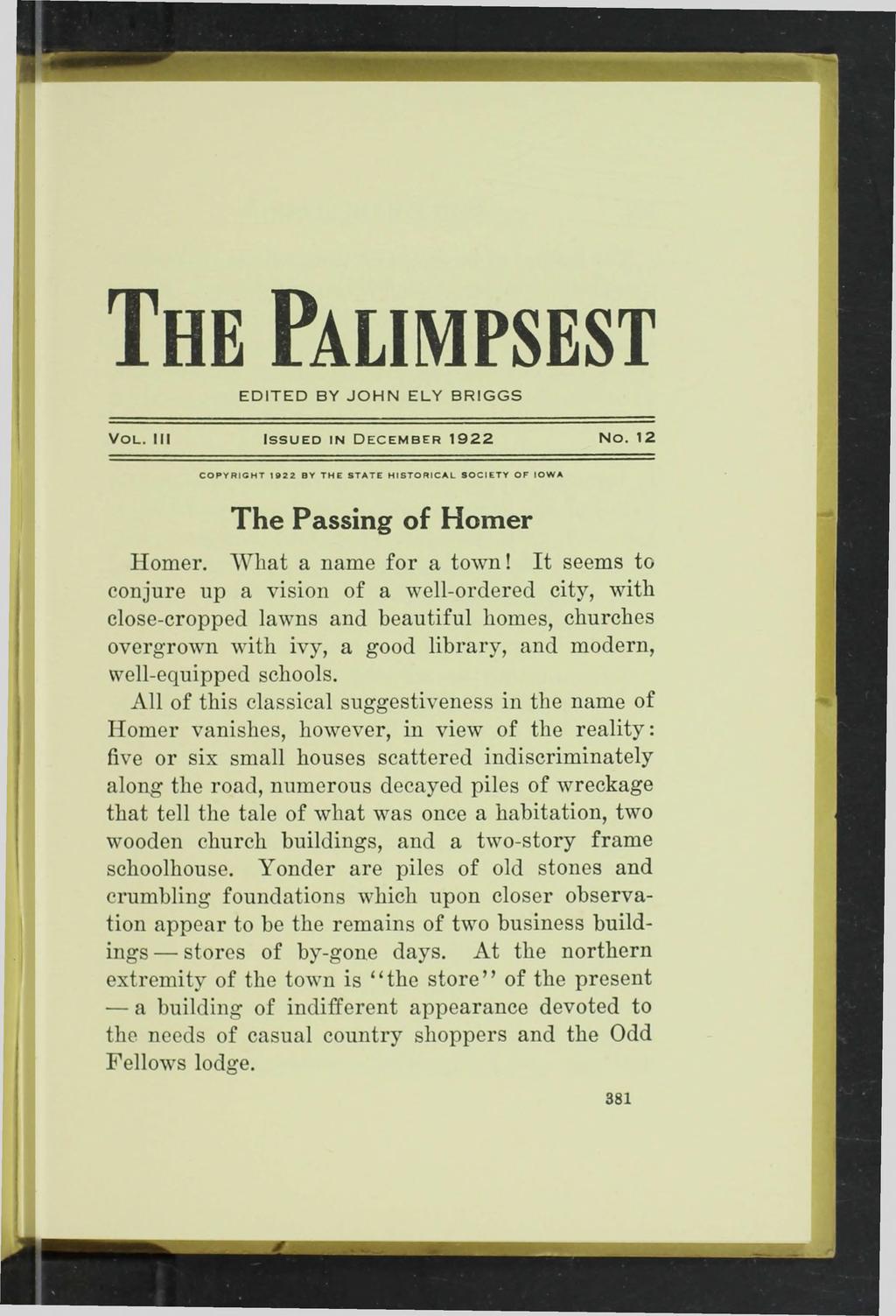 The Palimpsest EDITED BY JOHN ELY BRIGGS Vol. Ill Issued in December 1922 No. 12 COPYRIGHT 192 2 BY THE STATE HISTORICAL SOCIETY OF IOWA The Passing of Homer Homer. What a name for a town!
