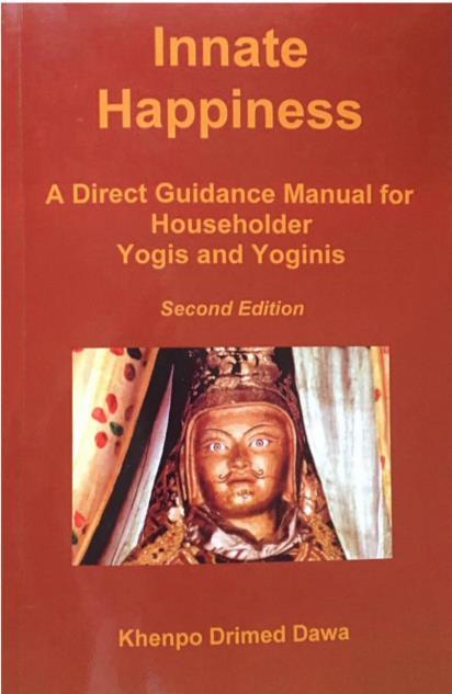 NEW! Innate Happiness (Second Edition) A Direct Guidance Manual for Householder Yogis and Yoginis By Khenpo Drimed Dawa (Khenpo Dean) Paperback and ebook versions available Innate Happiness guides