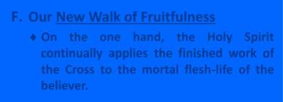 F. Our New Walk of Fruitfulness On the one hand, the Holy Spirit continually applies the finished