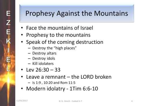 Now, let s read Chapter 6 of Ezekiel verses 1 through 10. (Read Ezek 6:1 10) Ezekiel is told to turn his back on the people and face the mountains of Israel.