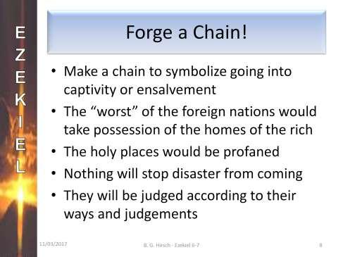 Let s read Chapter 7 verses 23 through 27. (Read Ezek 7:23-27) The forging of a chain is a clear statement that the people will go into captivity and enslavement.