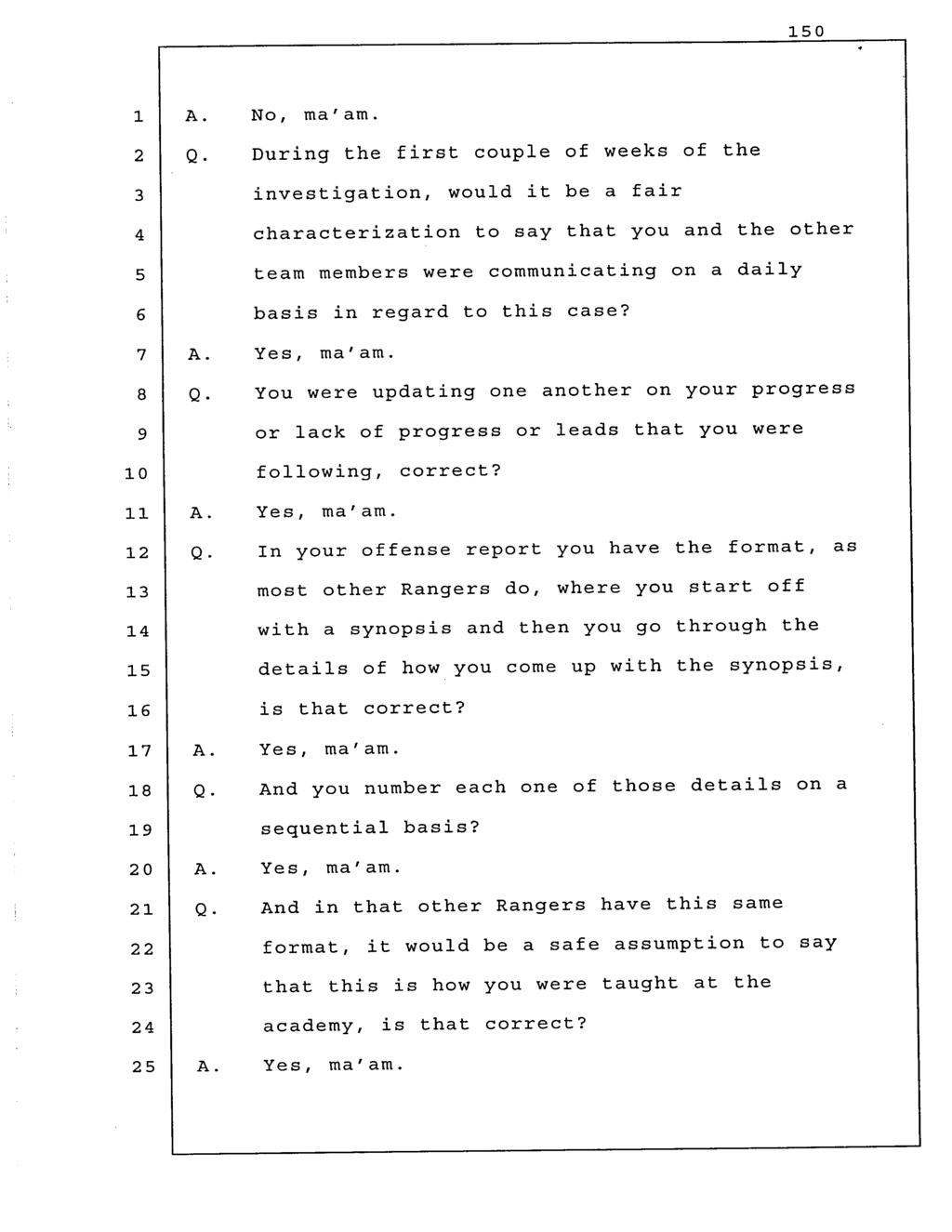 0 No, During the first couple of weeks of the investigation, would it be a fair characterization to say that you and the other team members were communicating on a basis in regard to this case?