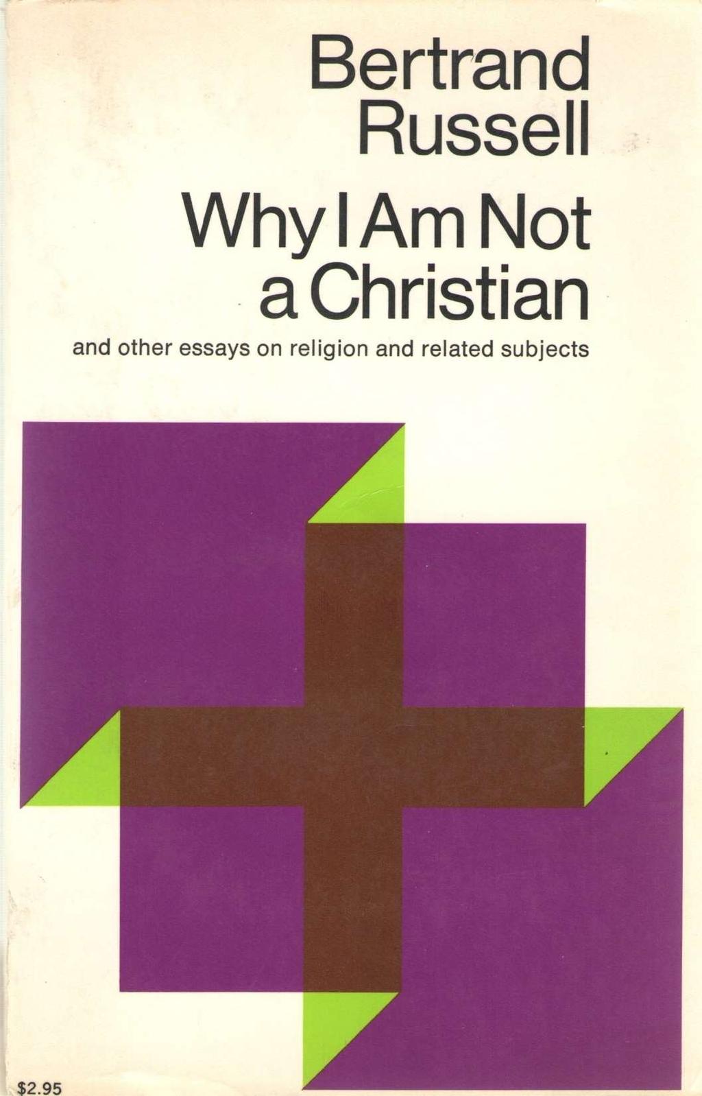 " [Bertrand Russell, Why I Am Not a Christian and Other Essays on Religion and