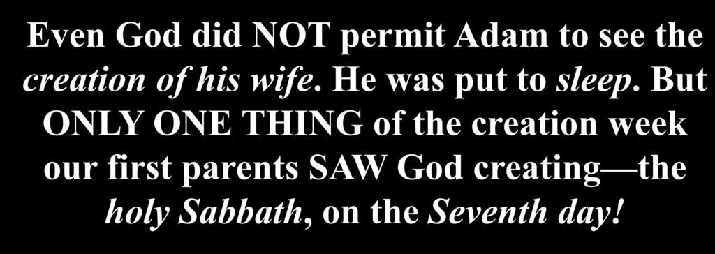 Even God did NOT permit Adam to see the creation of his wife. He was put to sleep.